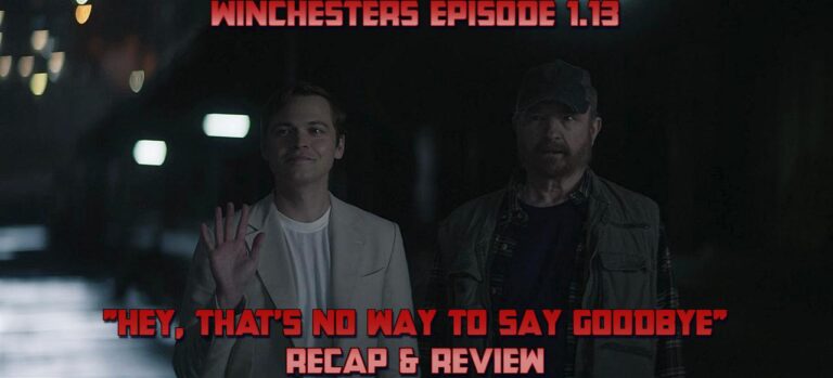 Nate Winchester’s Review of The Winchesters Season One Episode Thirteen – “Hey, That’s No Way to Say Goodbye”